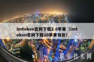 imtoken官网下载2.0苹果（imtoken官网下载20苹果钱包）