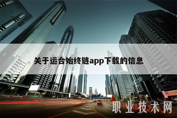 关于运合始终链app下载的信息-第1张图片-binance下载