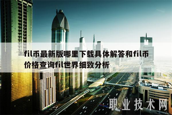 fil币最新版哪里下载具体解答和fil币价格查询fil世界细致分析-第1张图片-binance下载