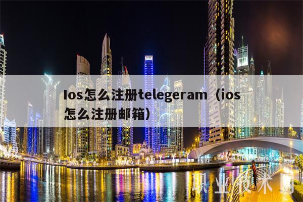 Ios怎么注册telegeram（ios怎么注册邮箱）-第1张图片-binance下载