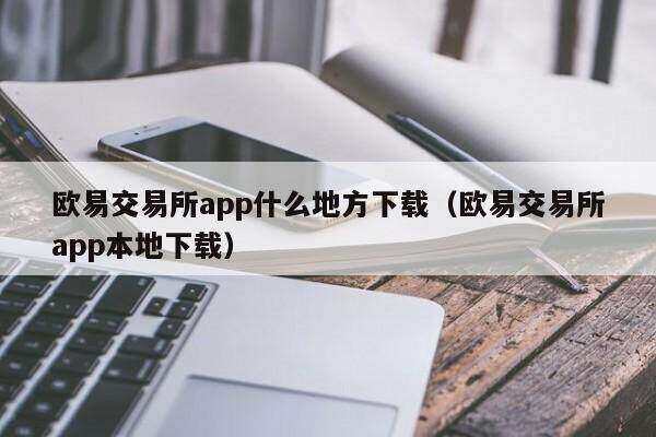 欧意交易所app什么地方下载（欧意交易所app本地下载）-第1张图片-欧意下载