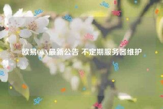 binanceOKX最新公告 不定期服务器维护
