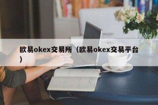 欧意ok交易所（欧意ok交易平台）