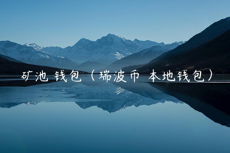 矿池 钱包（瑞波币 本地钱包）-第1张图片-欧意下载