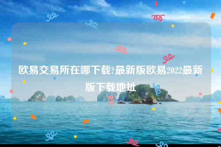 ok官网-欧意交易所在哪下载-第1张图片-欧意下载