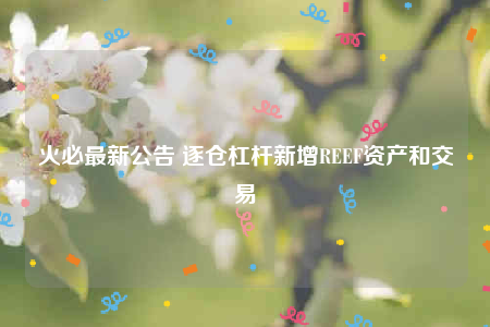 火必最新公告 逐仓杠杆新增RBBF资产和交易-第1张图片-binance下载