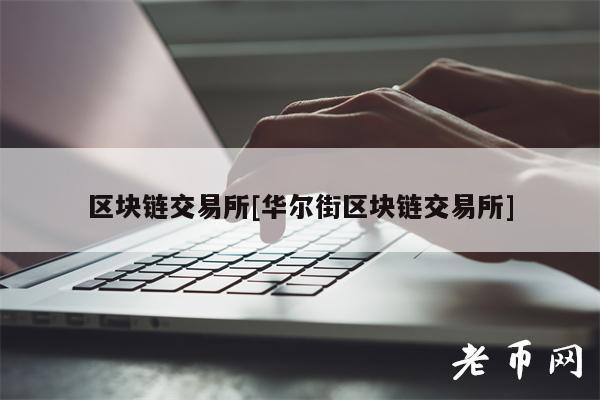 区块链 交易平台[华尔街区块链 交易平台]-第1张图片-binance下载