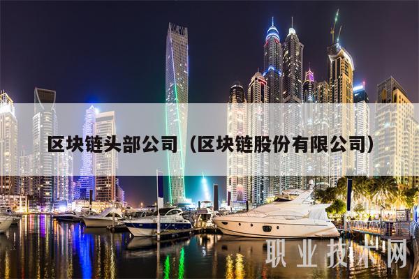 区块链头部公司（区块链股份有限公司-第1张图片-binance下载
