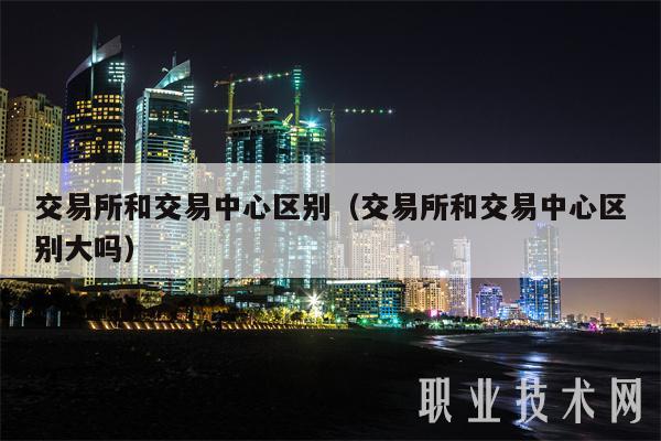 交易所和交易中心区别（交易所和交易中心区别大吗-第1张图片-binance下载