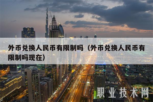 外币兑换人民币有限制吗（外币兑换人民币有限制吗现在-第1张图片-binance下载