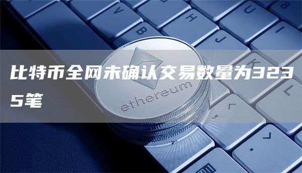比特币全网未确认交易数量为3235笔-第1张图片-binance下载