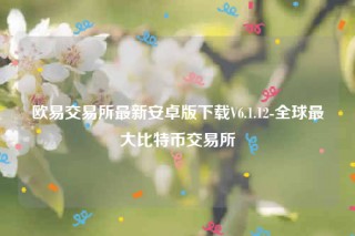 欧意ios怎么下载-欧意交易所最新安卓版下载V6.1.12