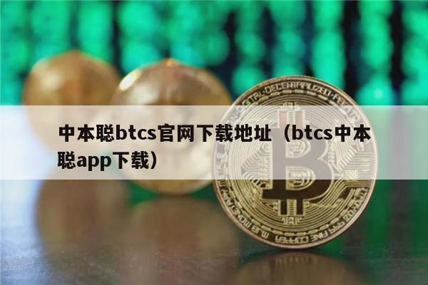 中本聪btcs官网下载地址（btcs中本聪app下载）-第1张图片-binance下载
