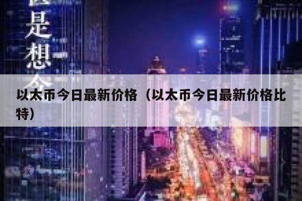 以太币今日最新价格（以太币今日最新价格比特）-第1张图片-欧意下载