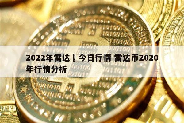 2022年雷达帀能开网吗 雷达币最新价格-第1张图片-欧意下载
