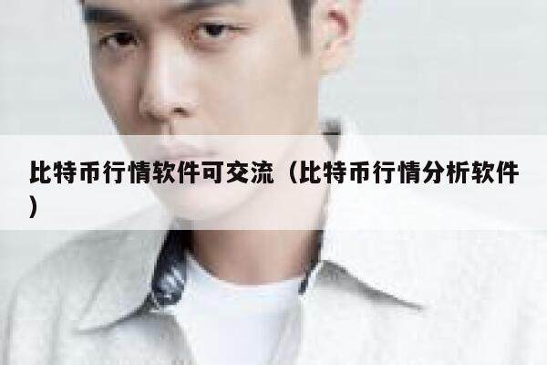 比特币行情软件可交流（比特币行情分析软件）-第1张图片-欧意下载