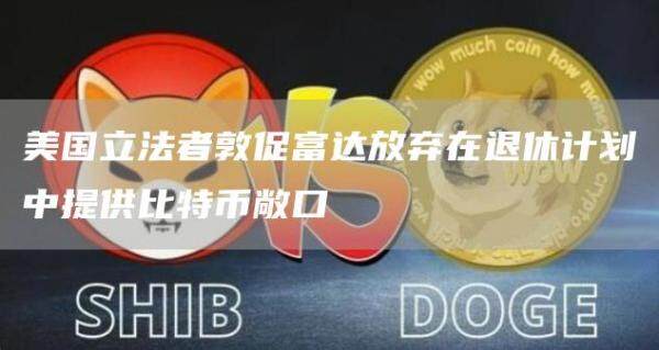 美国立法者敦促富达放弃在退休计划中提供比特币敞口-第1张图片-欧意下载
