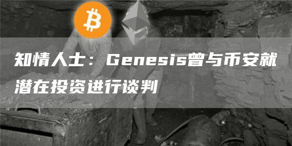 知情人士：Genesis曾与BIAN就潜在投资进行谈判-第1张图片-欧意下载