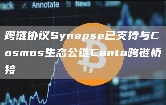 跨链协议Synapse已支持与Cosmos生态公链Canto跨链桥接-第1张图片-欧意下载