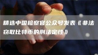 精选中国检察官公众号发表《非法窃取比特币的刑法定性》